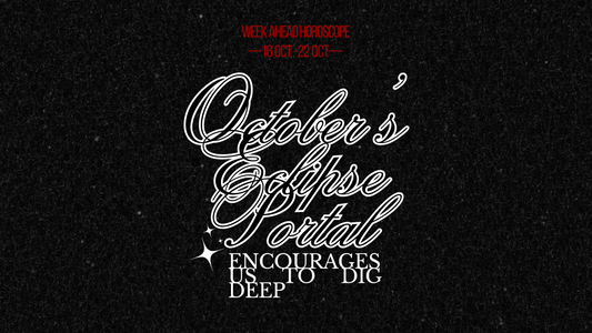 16th of October Week Ahead Horoscope | ✧*: October’s Eclipse Portal Encourages us to Dig Deep!