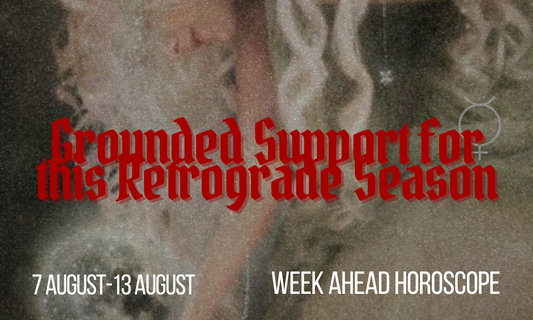 7 August Week Ahead Horoscope | ✧*:Grounded Support for this Retrograde Season