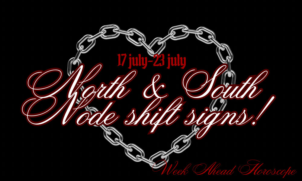 17 July Week Ahead Horoscope | All 12 Sign’s Horoscope ✧*:North & South Node shift signs!